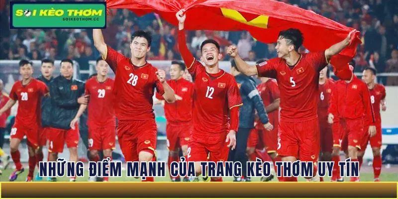 Những điểm mạnh giúp tỷ lệ kèo tại Trang Kèo Thơm uy tín luôn được ưu ái