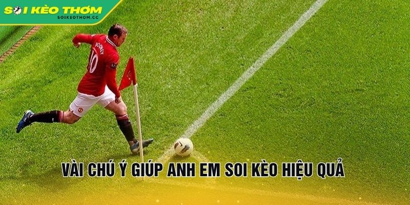 Vài chú ý giúp anh em soi kèo hiệu quả 